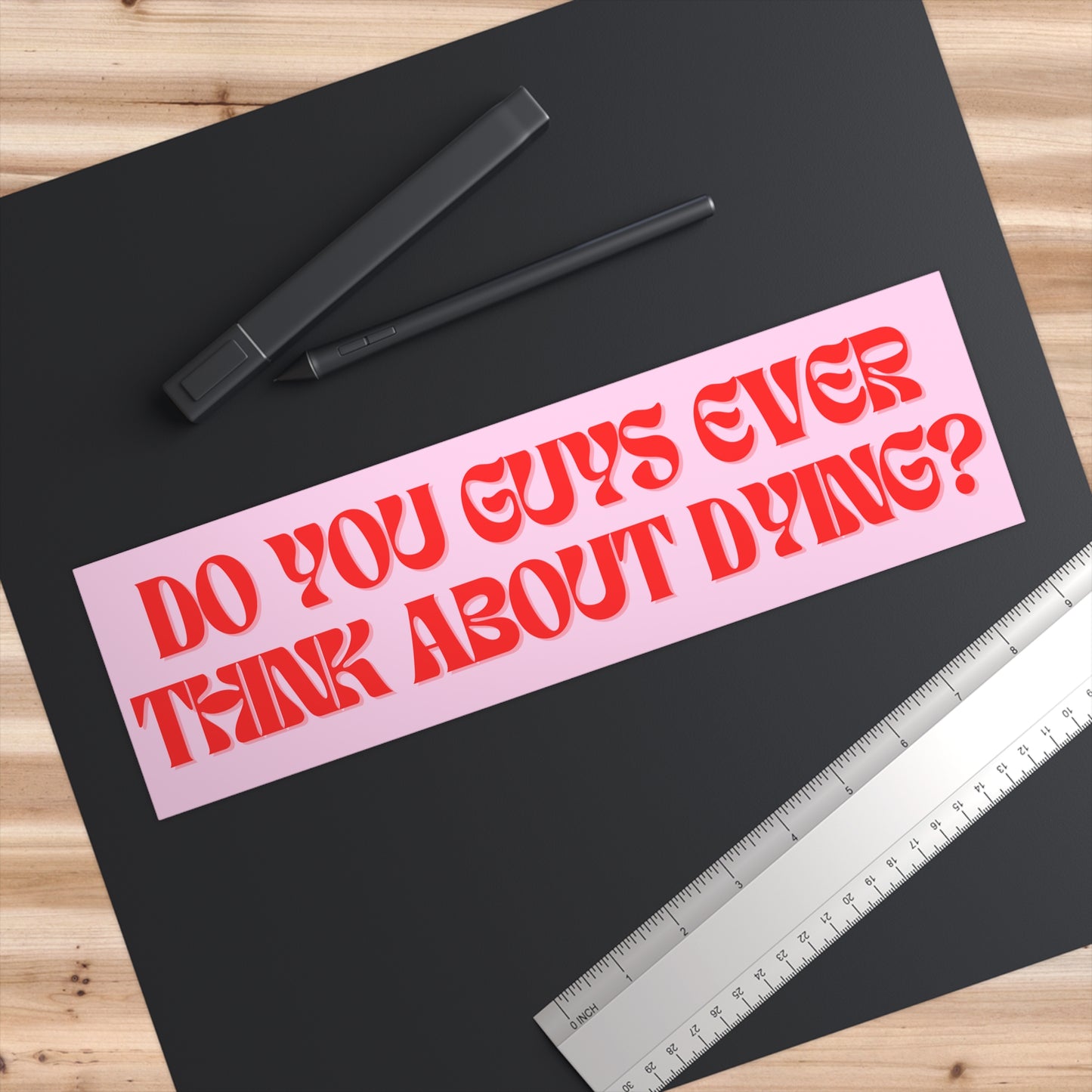 Do You Guys Ever Think About Dying? Bumper Sticker