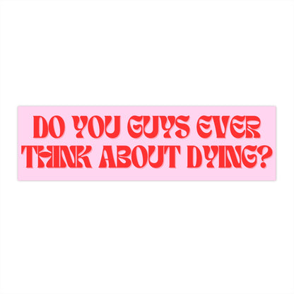 Do You Guys Ever Think About Dying? Bumper Sticker
